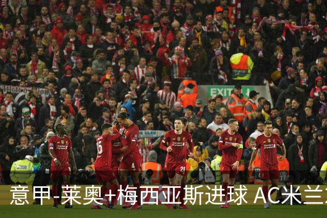 意甲-莱奥+梅西亚斯进球 AC米兰2-0止连平仍领跑